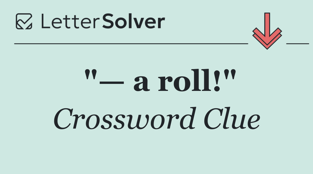 "— a roll!"