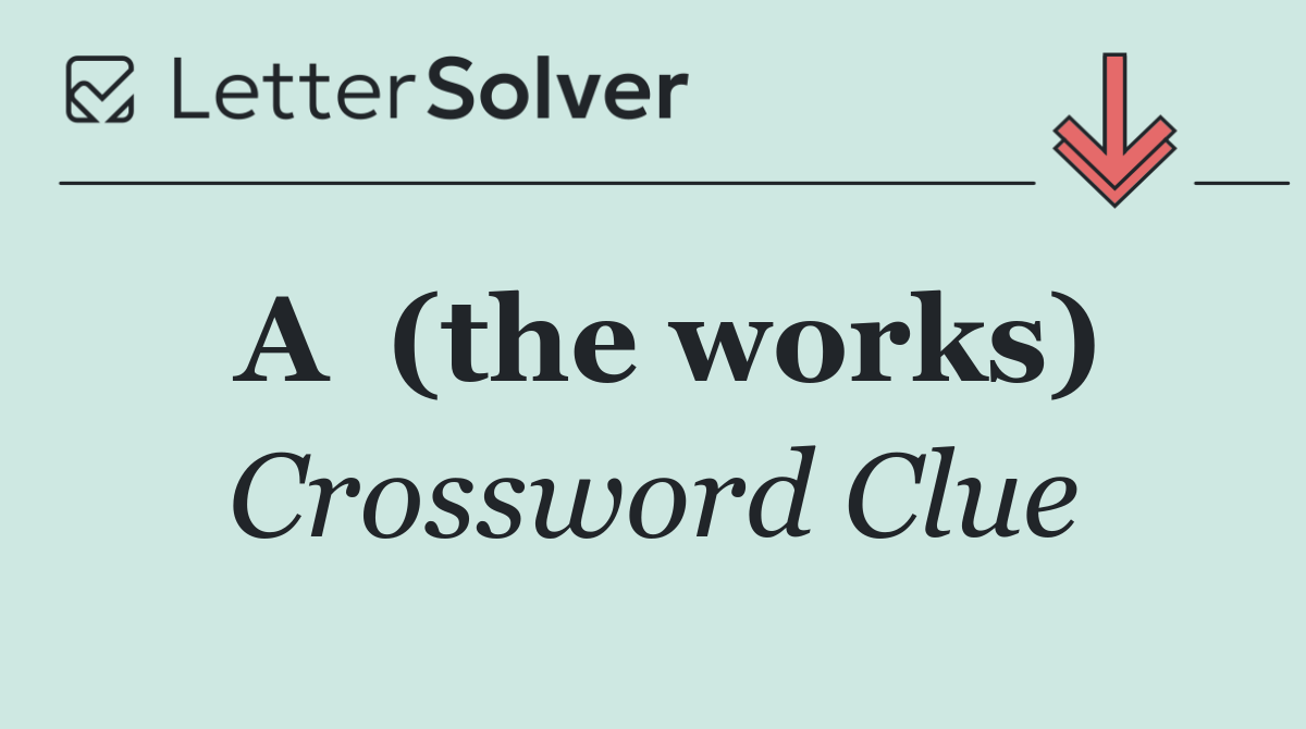 A  (the works)