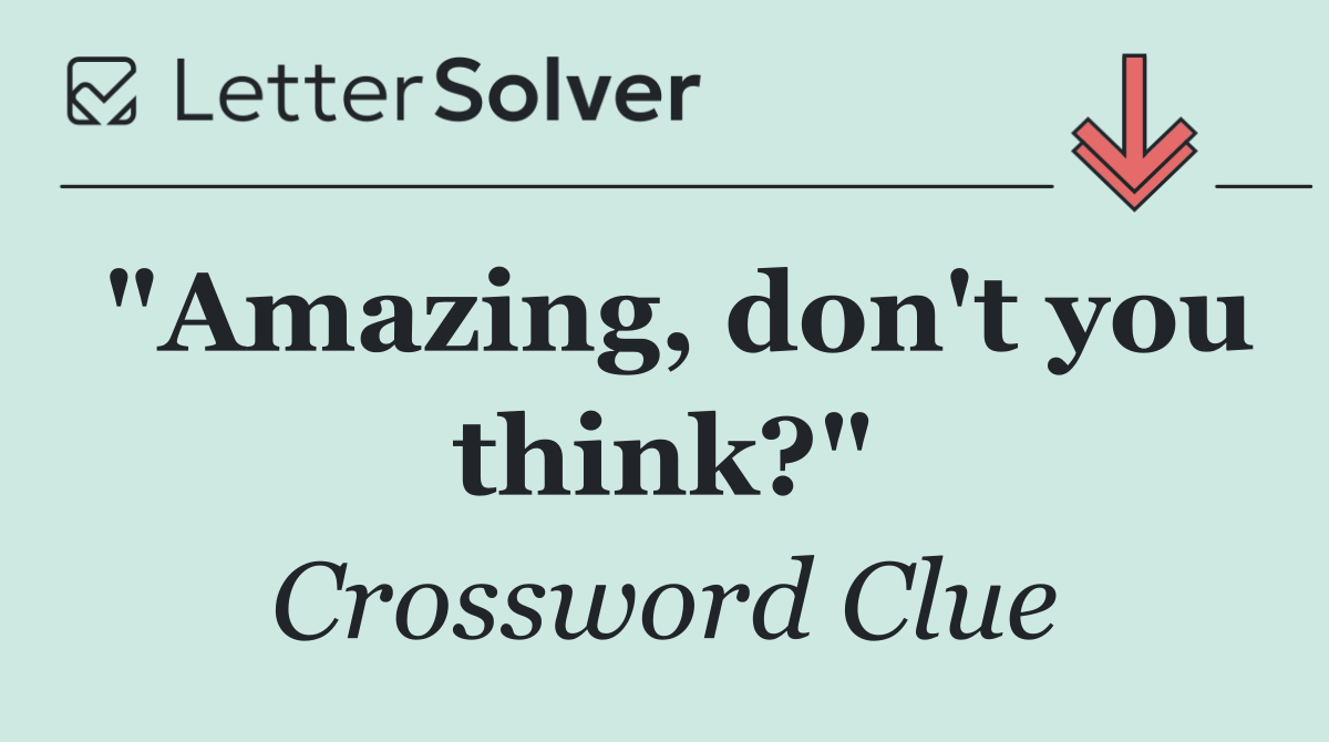 "Amazing, don't you think?"