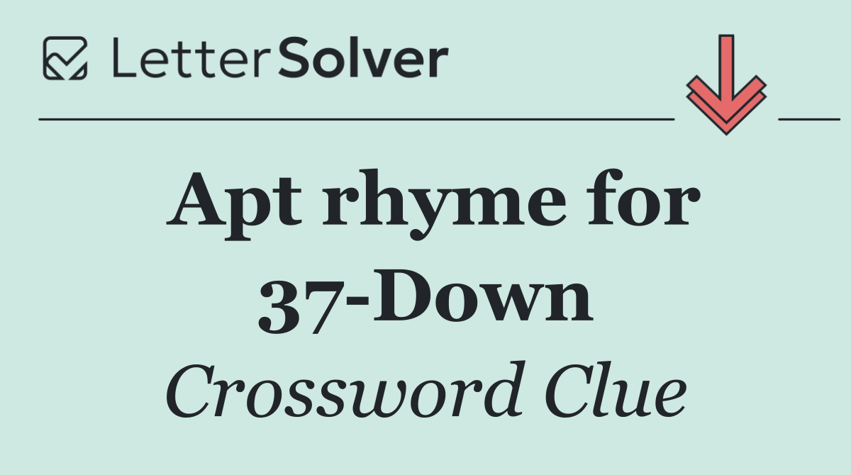 Apt rhyme for 37 Down