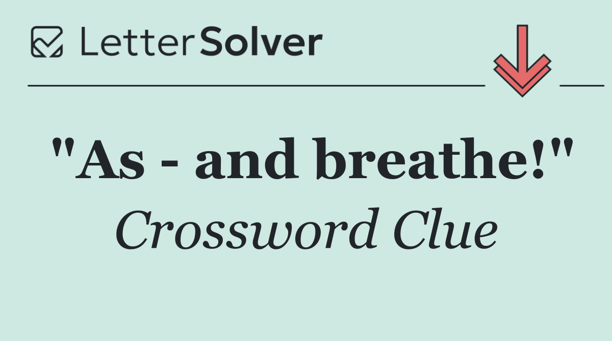"As   and breathe!"