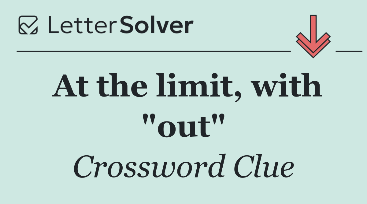 At the limit, with "out"
