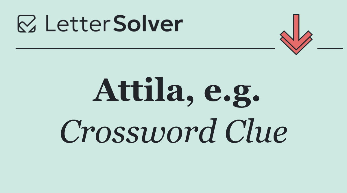 Attila, e.g.