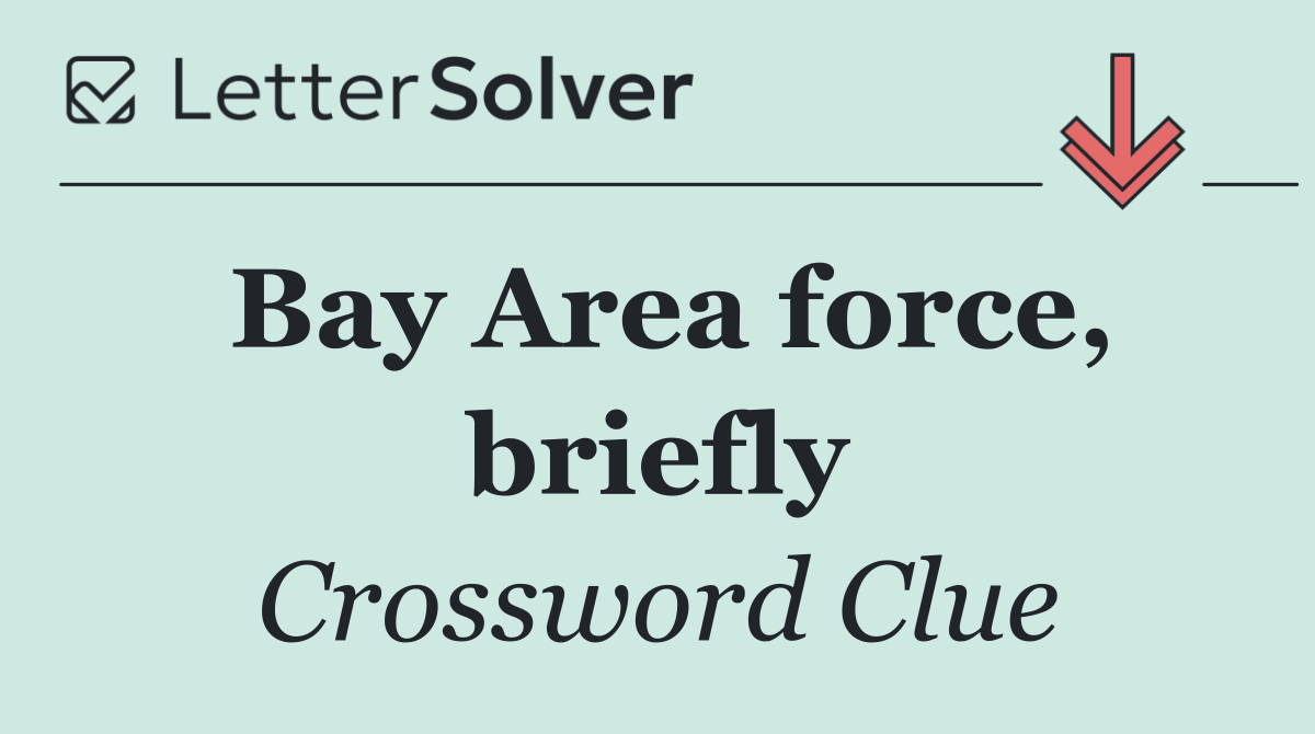 Bay Area force, briefly