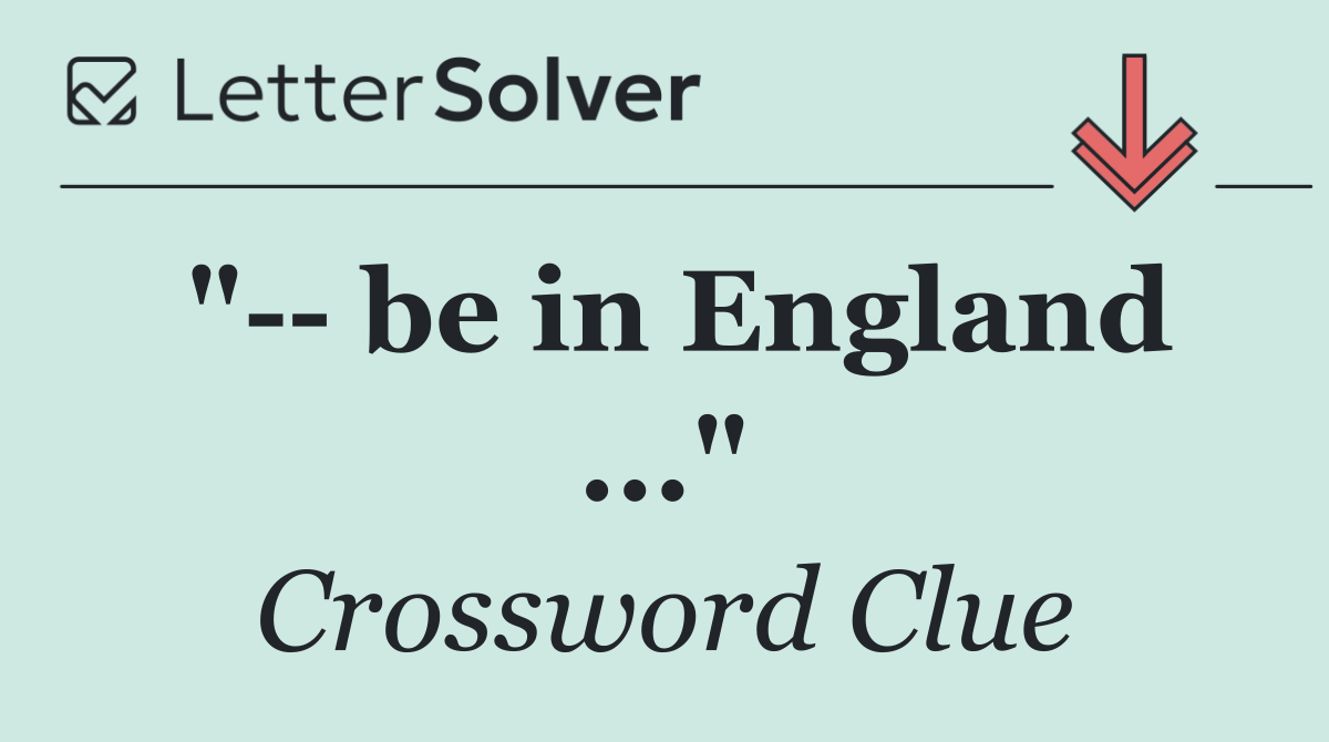 "   be in England ..."