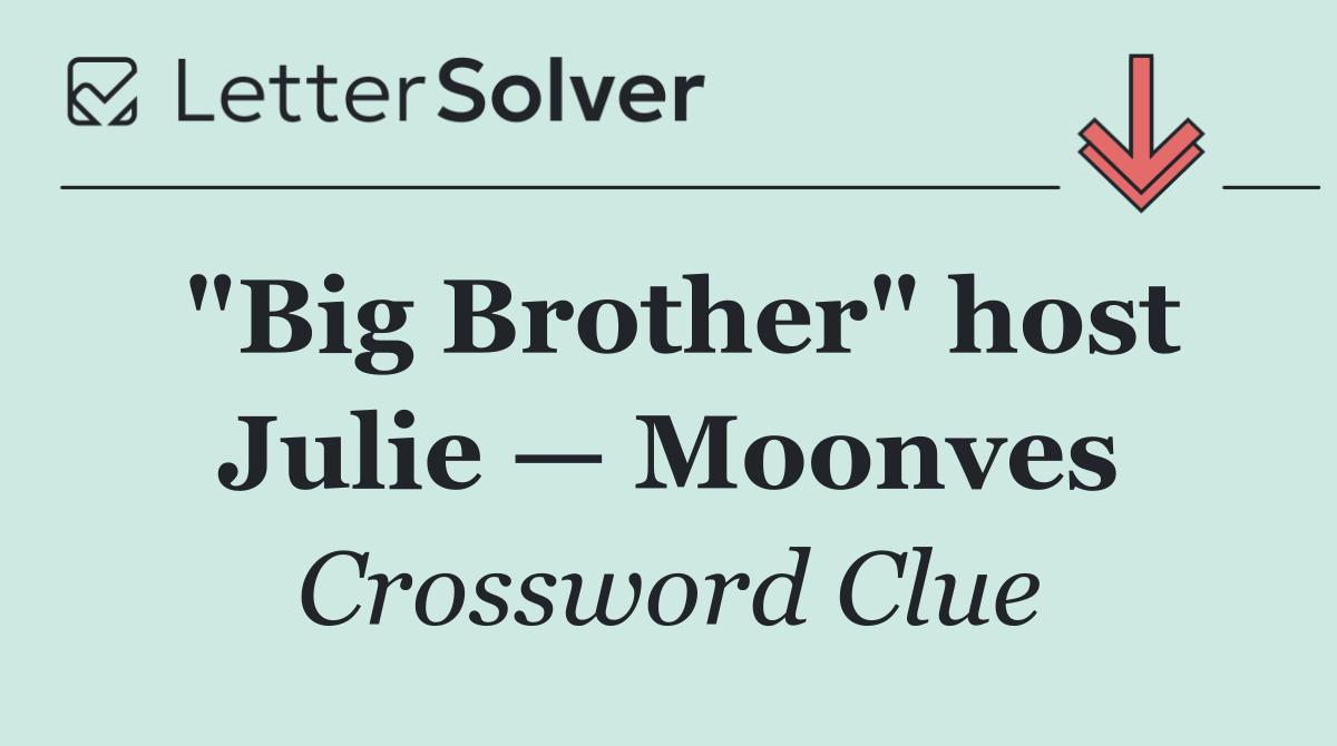"Big Brother" host Julie — Moonves