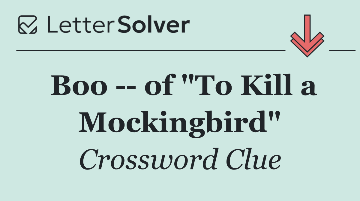 Boo    of "To Kill a Mockingbird"