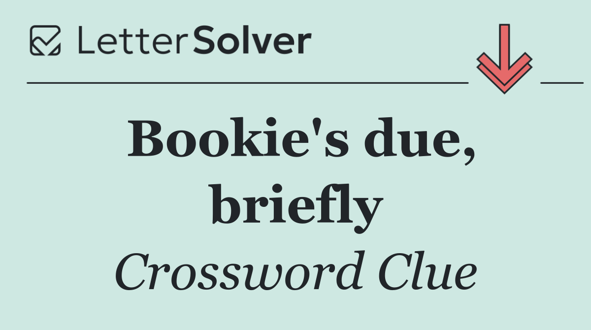Bookie's due, briefly