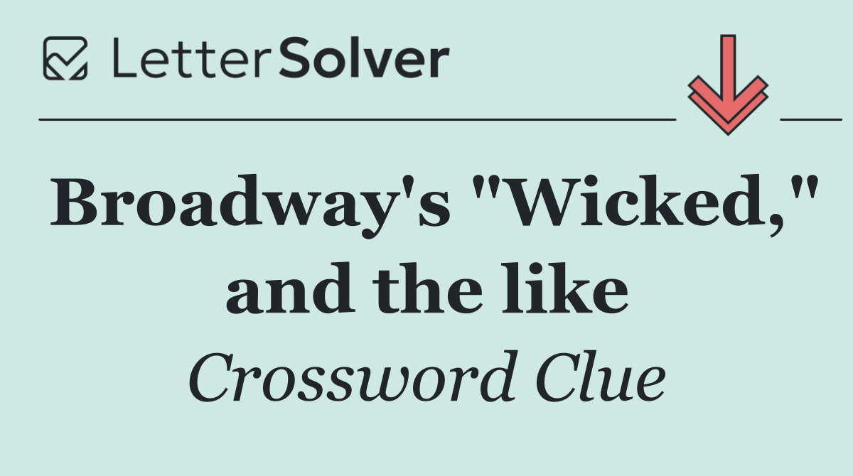 Broadway's "Wicked," and the like