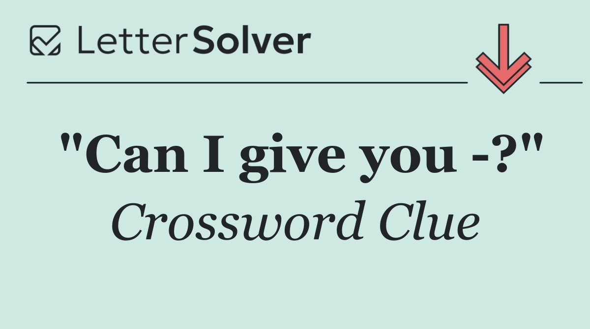 "Can I give you  ?"