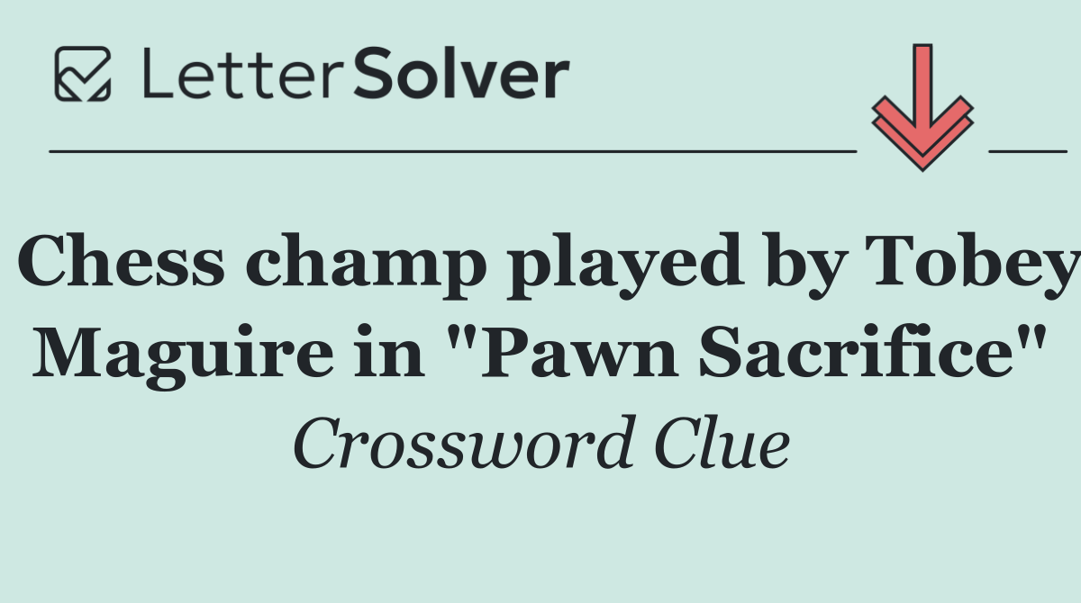 Chess champ played by Tobey Maguire in "Pawn Sacrifice"