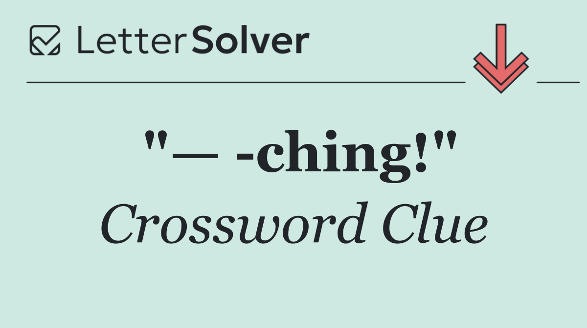 "—  ching!"