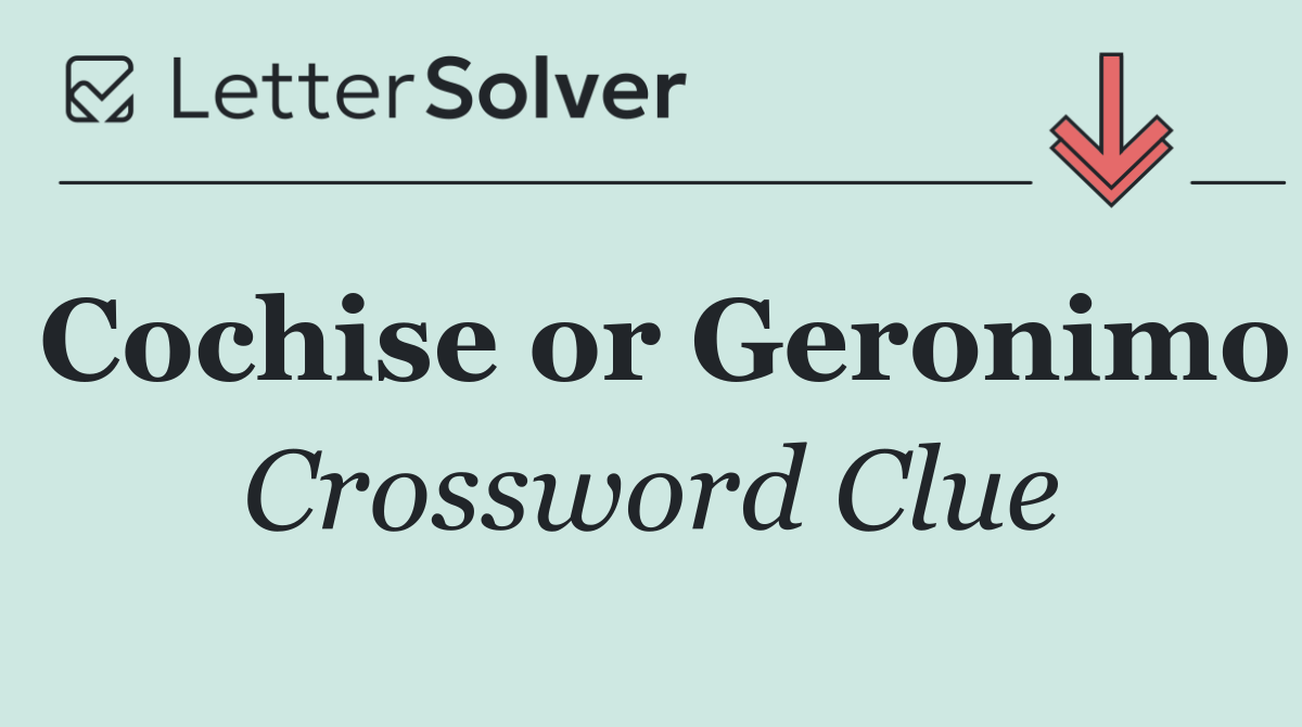 Cochise or Geronimo