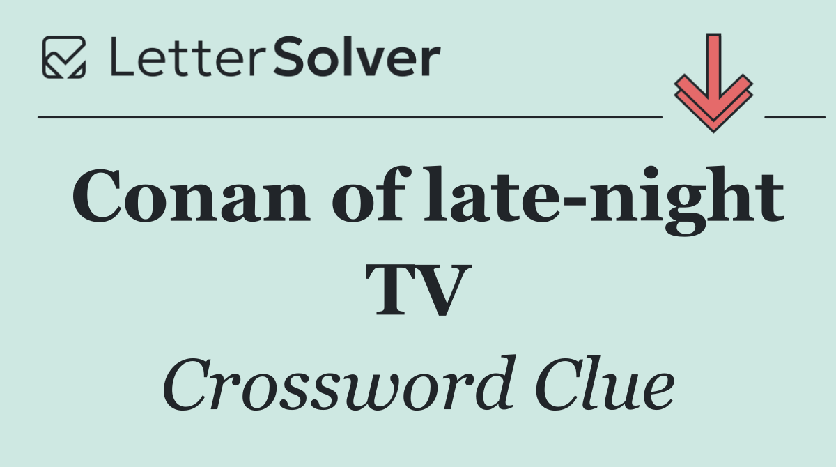 Conan of late night TV