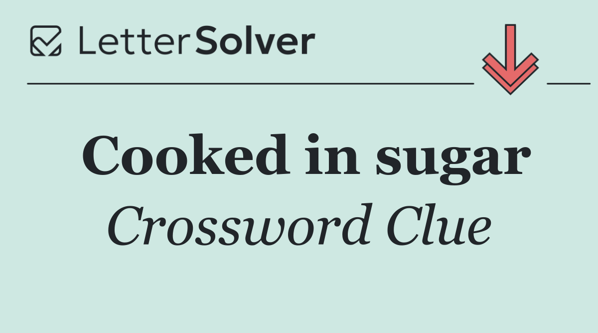 Cooked in sugar