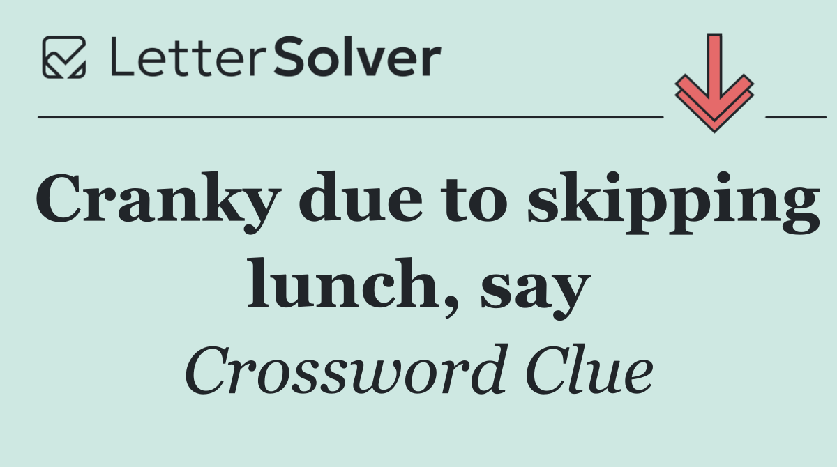 Cranky due to skipping lunch, say