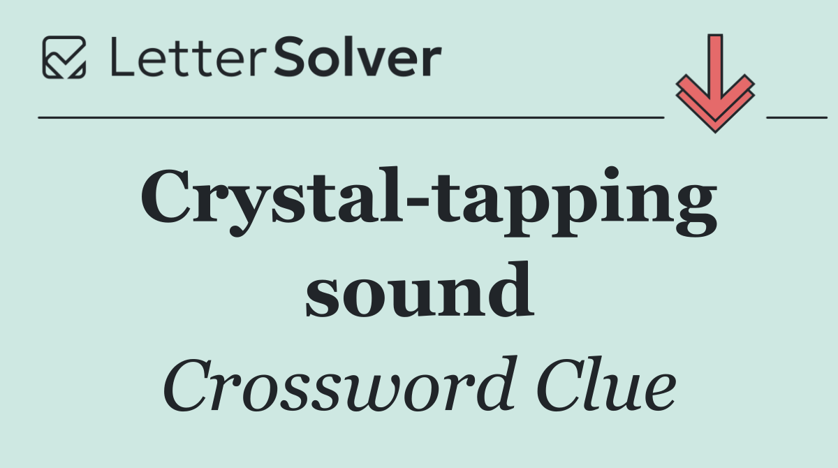 Crystal tapping sound