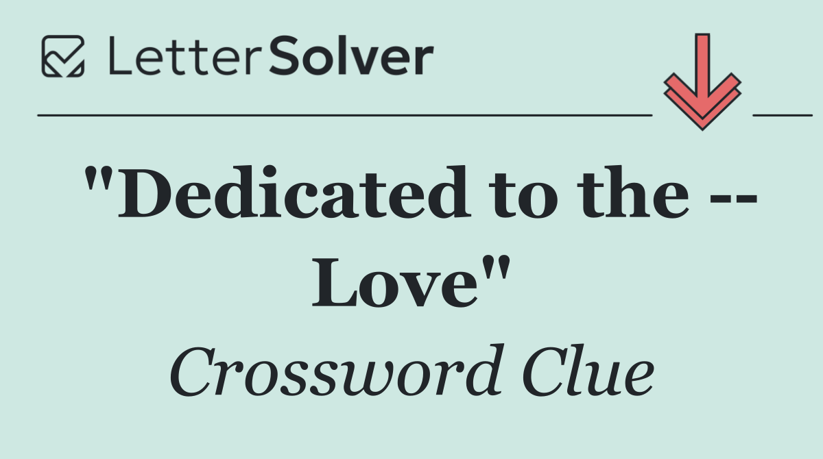 "Dedicated to the    Love"