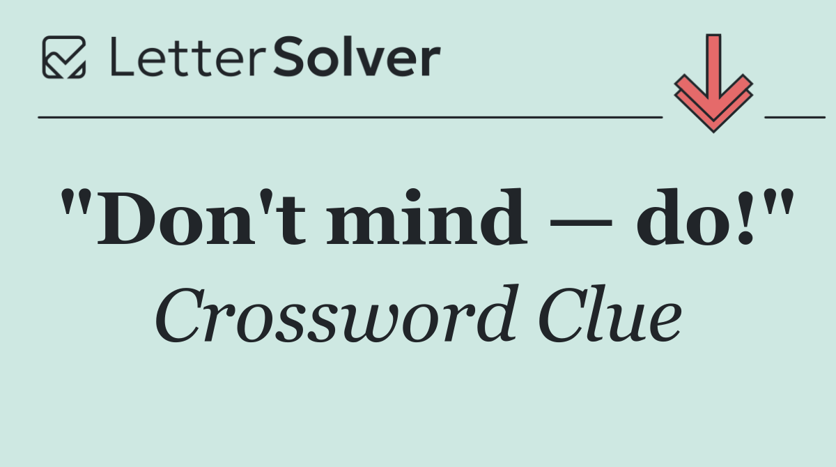 "Don't mind — do!"