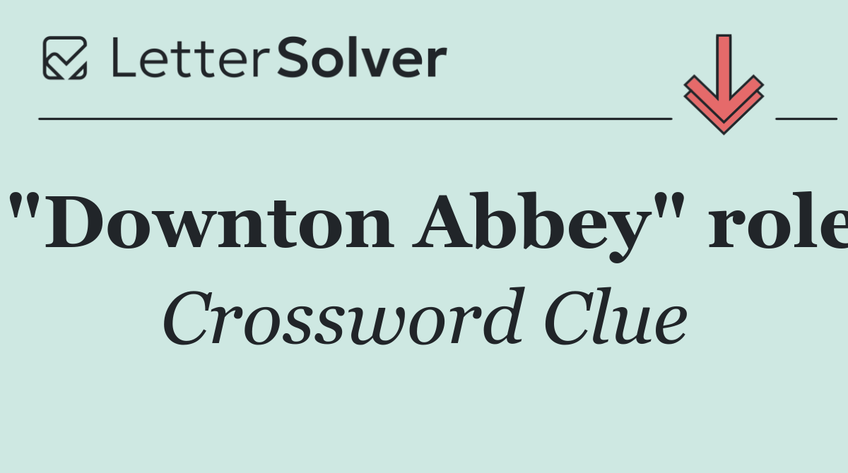 "Downton Abbey" role