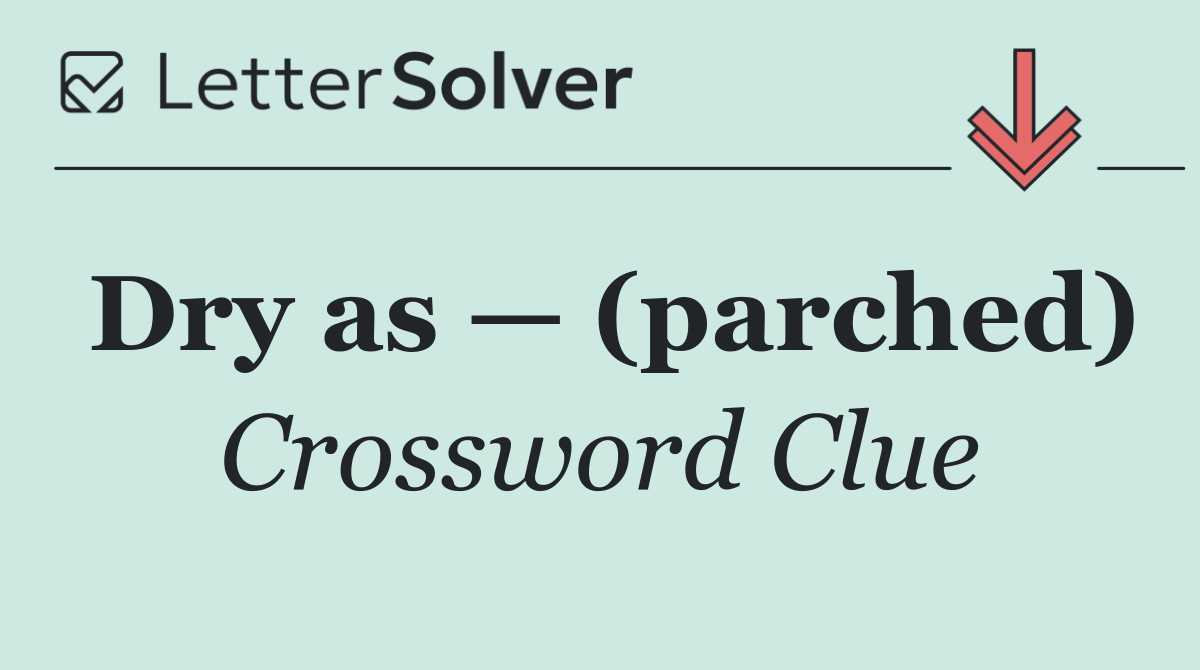 Dry as — (parched)