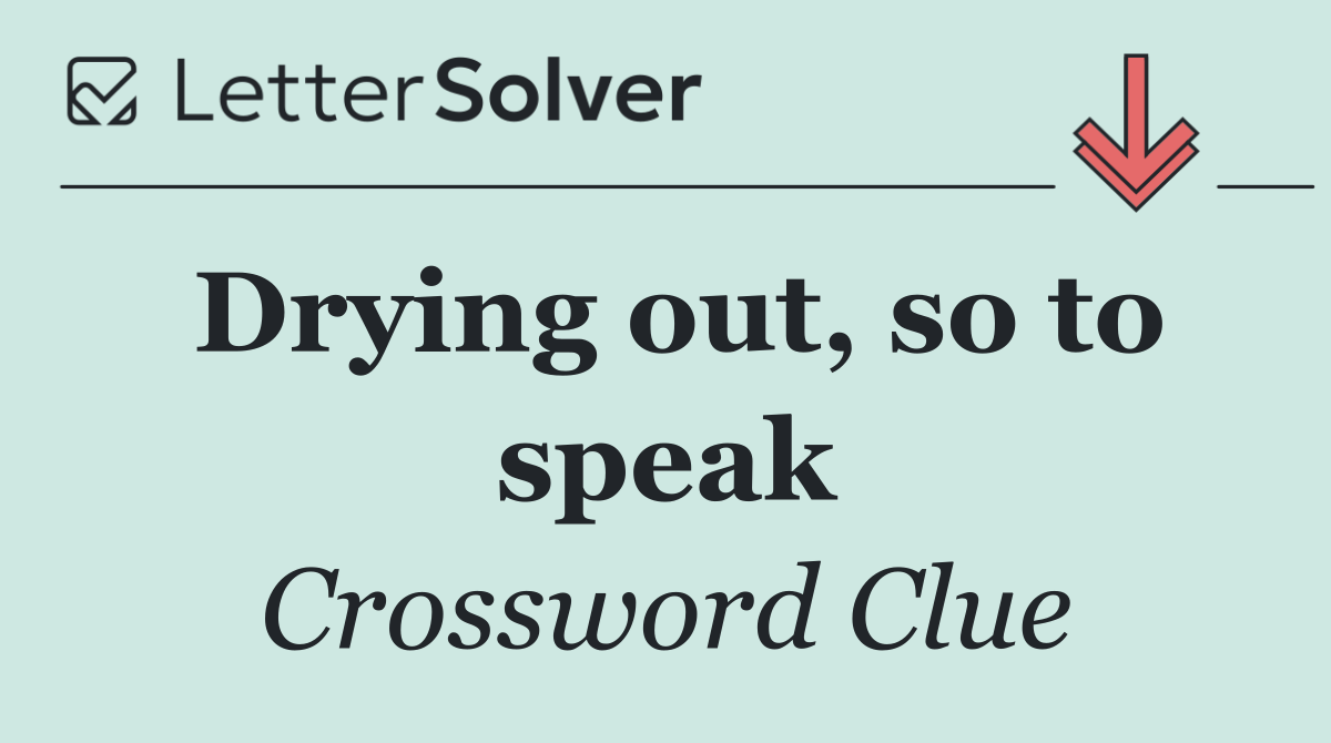 Drying out, so to speak