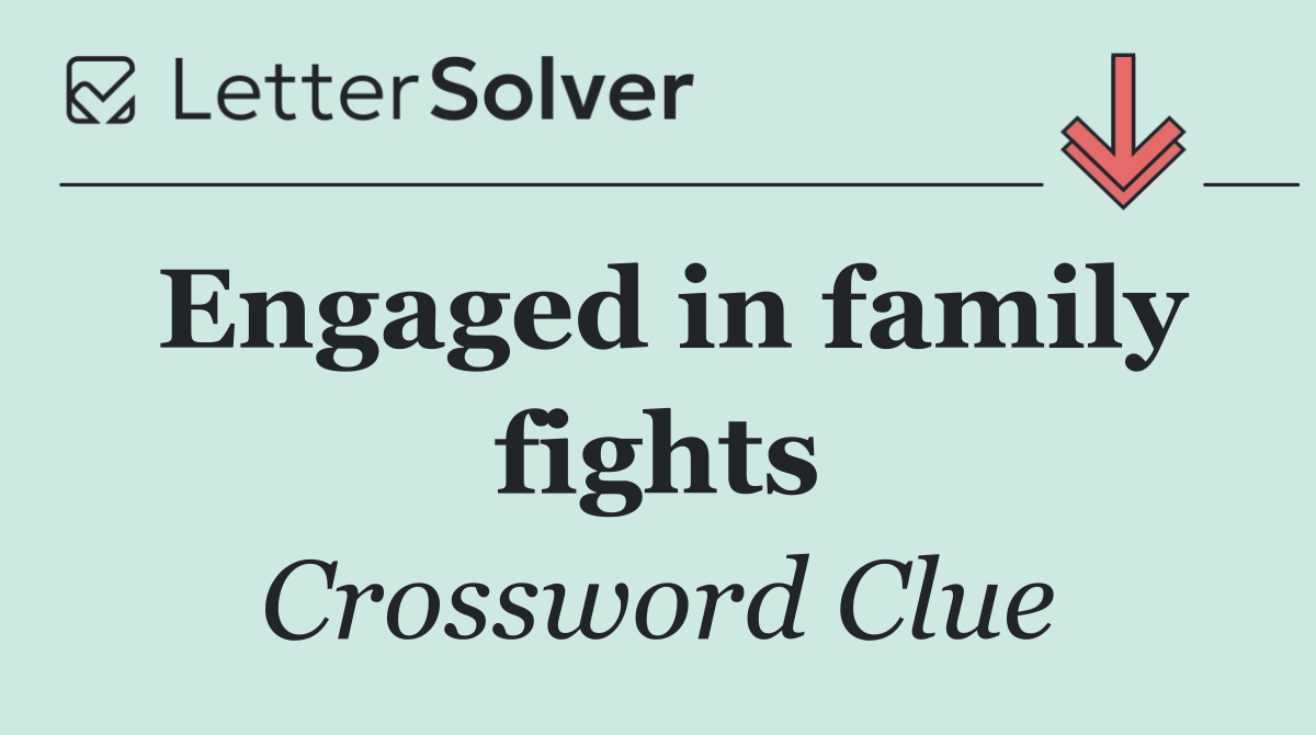 Engaged in family fights