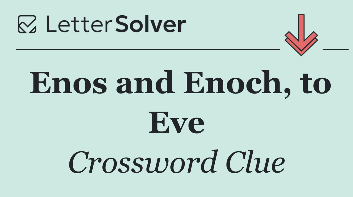 Enos and Enoch, to Eve