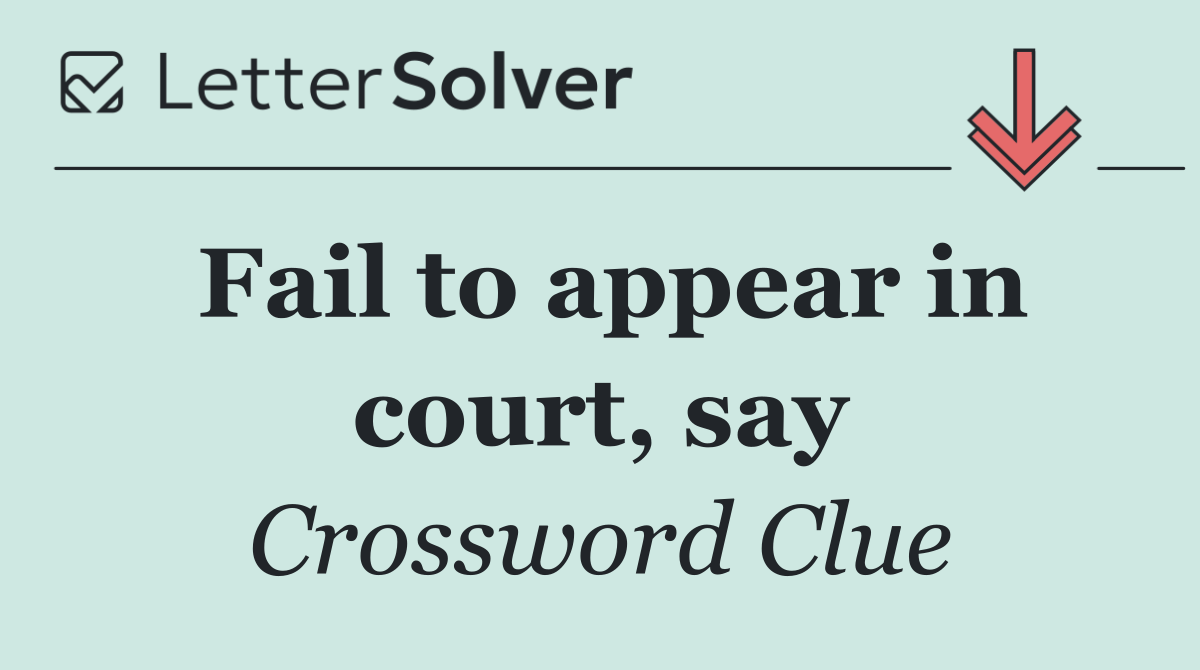 Fail to appear in court, say