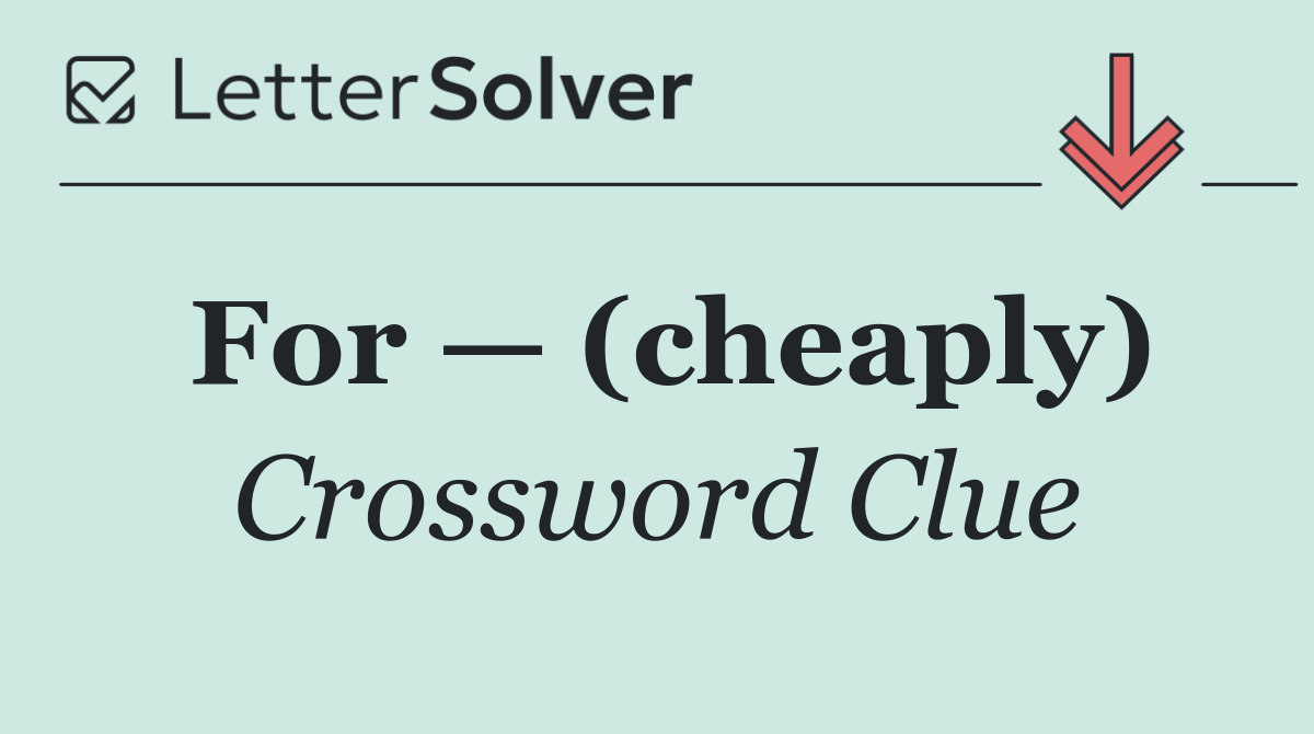 For — (cheaply)