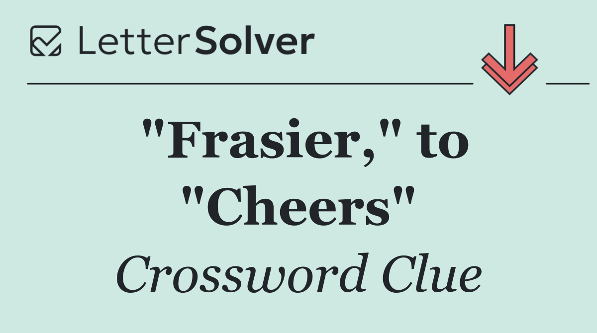 "Frasier," to "Cheers"