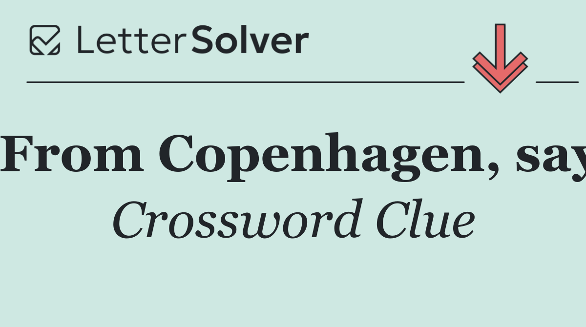 From Copenhagen, say
