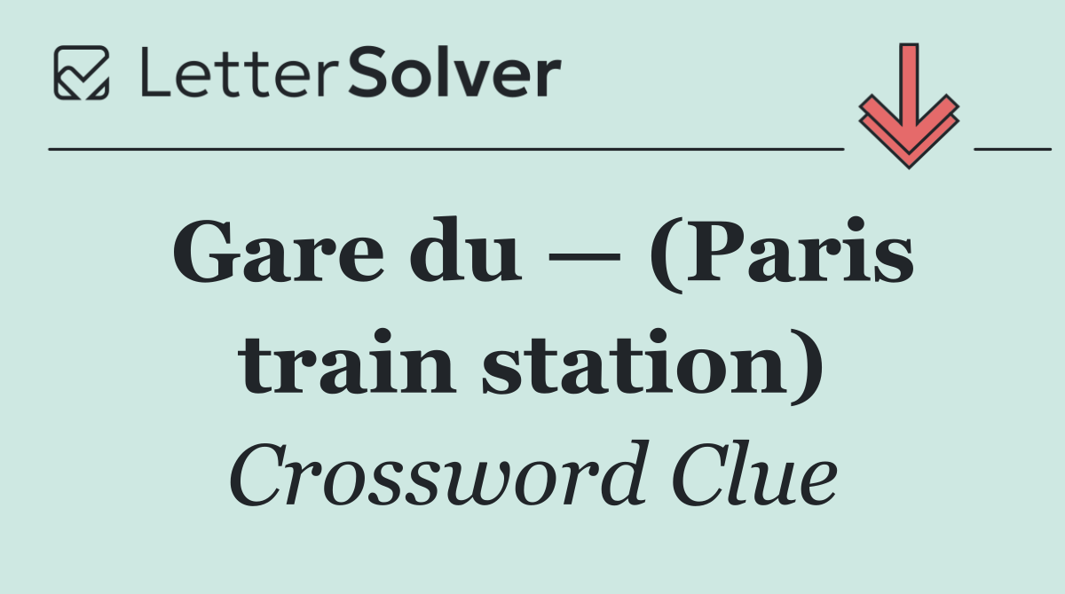 Gare du — (Paris train station)