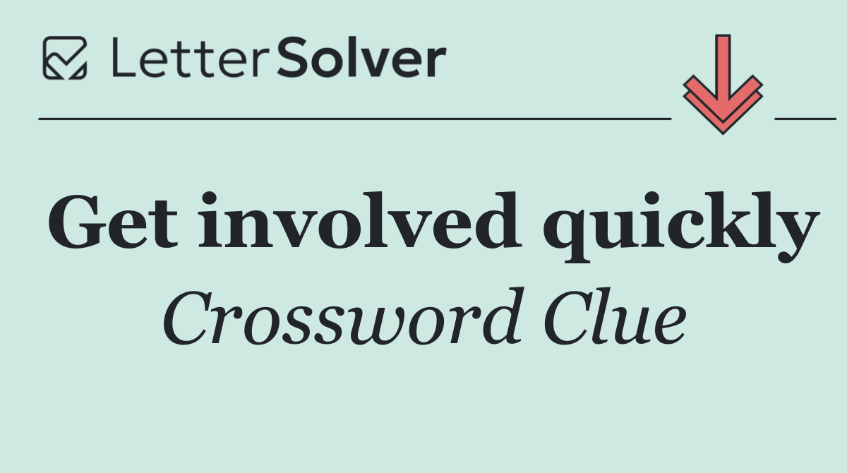 Get involved quickly