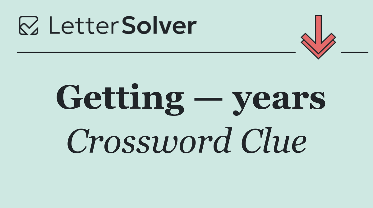 Getting — years