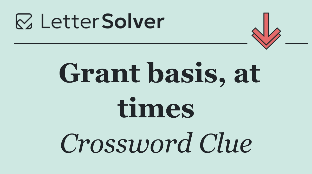 Grant basis, at times