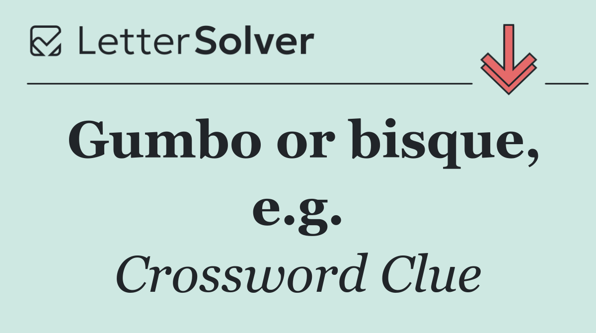 Gumbo or bisque, e.g.