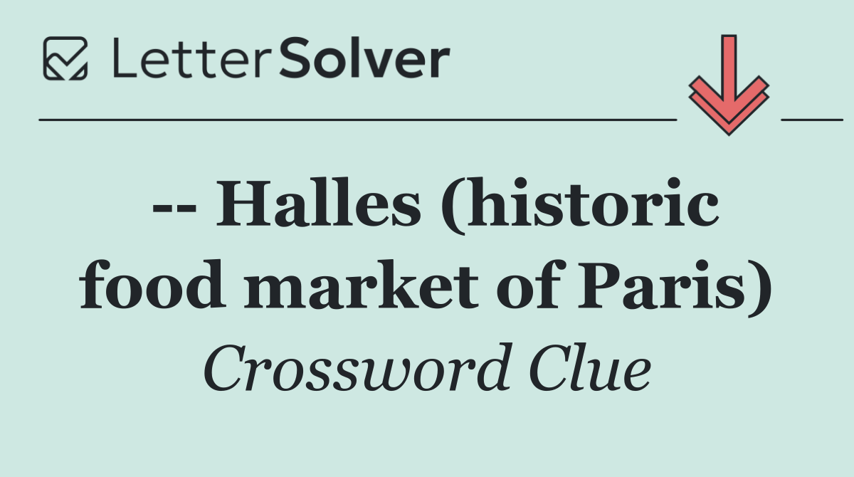    Halles (historic food market of Paris)