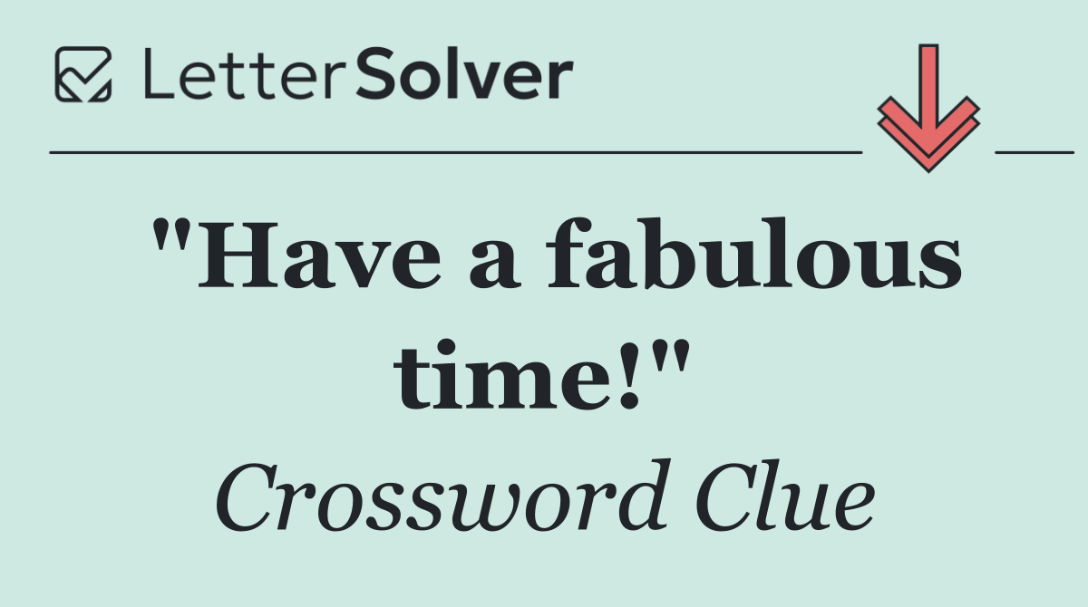 "Have a fabulous time!"