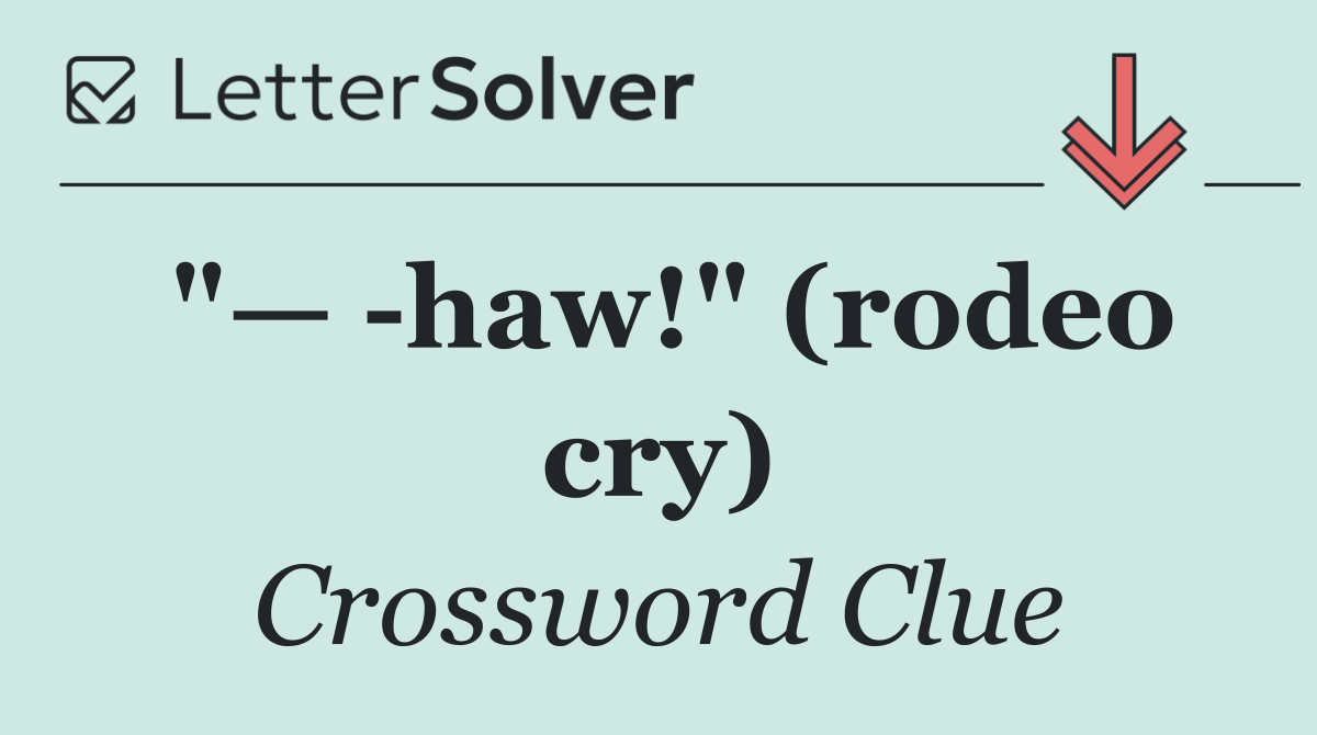 "—  haw!" (rodeo cry)