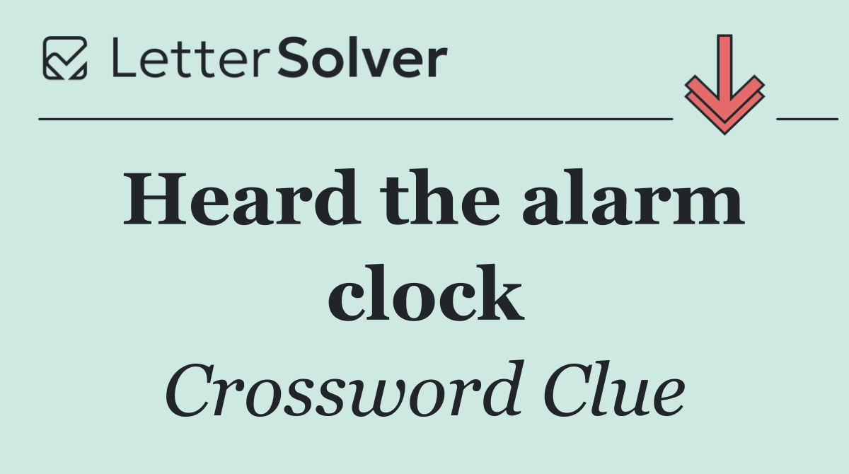Heard the alarm clock