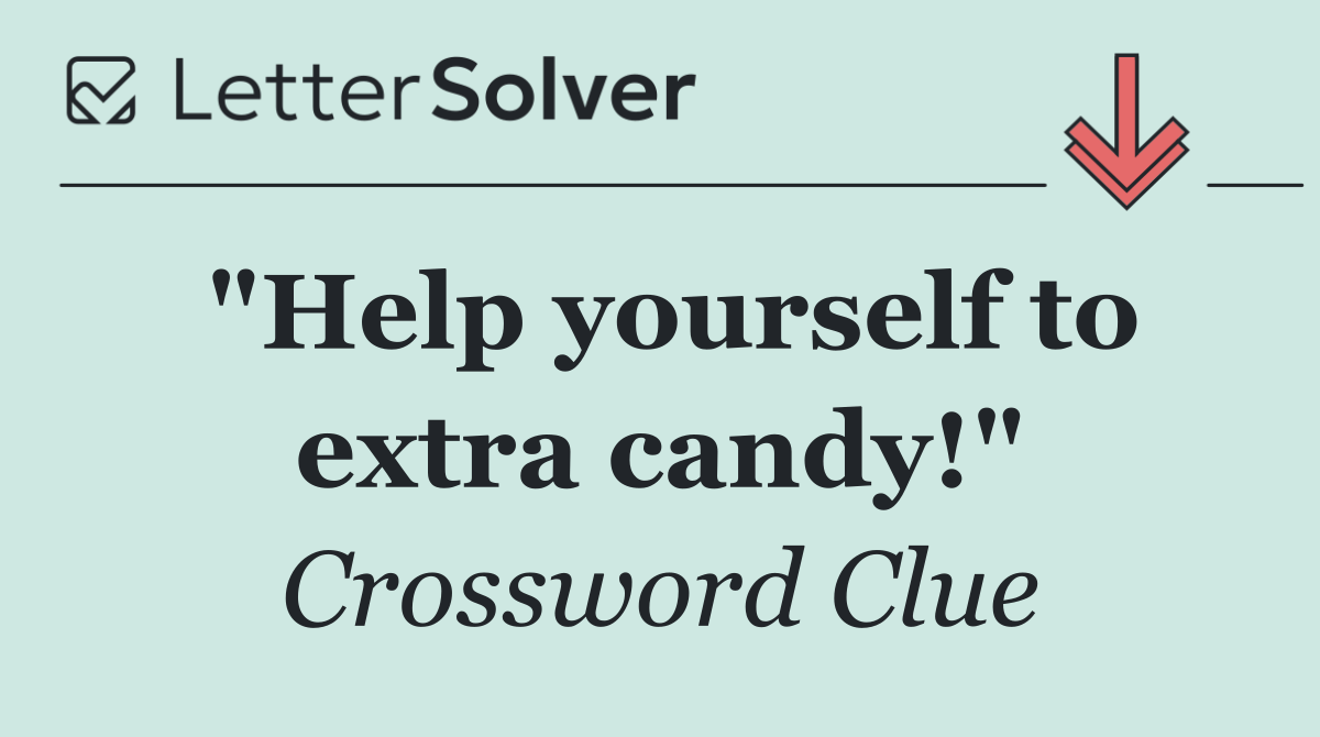 "Help yourself to extra candy!"