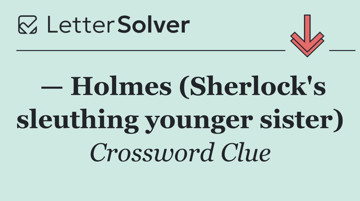 — Holmes (Sherlock's sleuthing younger sister)