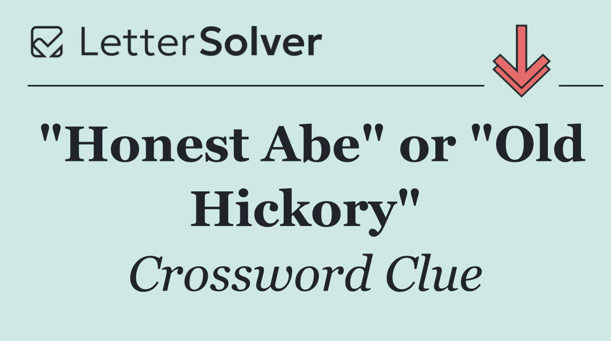 "Honest Abe" or "Old Hickory"