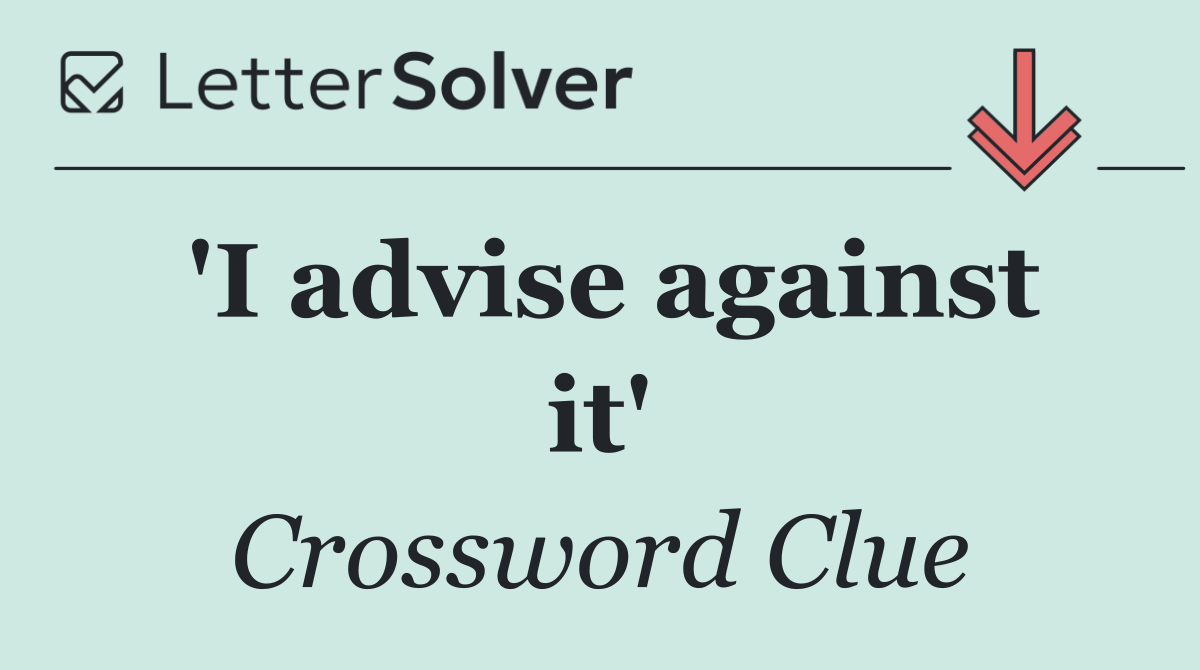 'I advise against it'