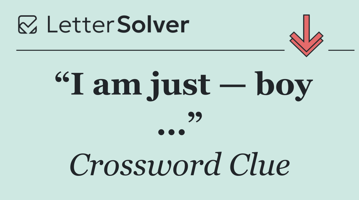“I am just — boy ...”