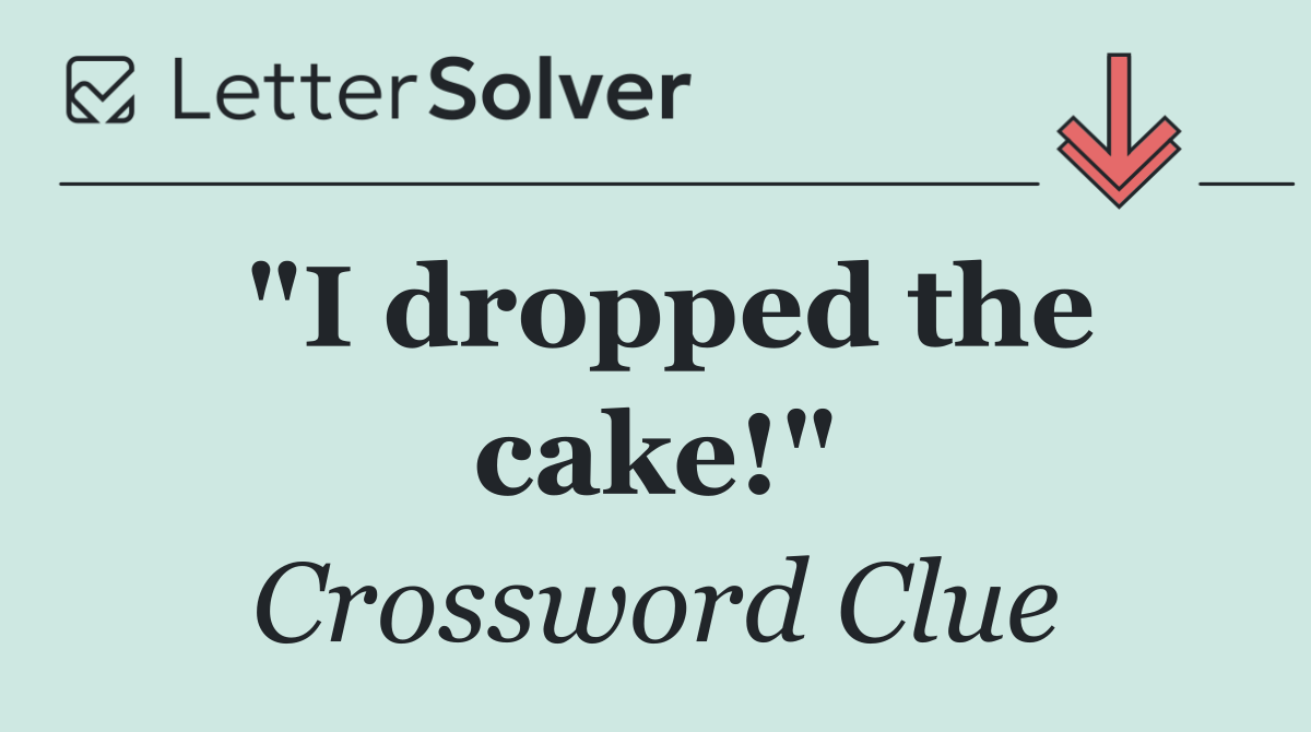 "I dropped the cake!"
