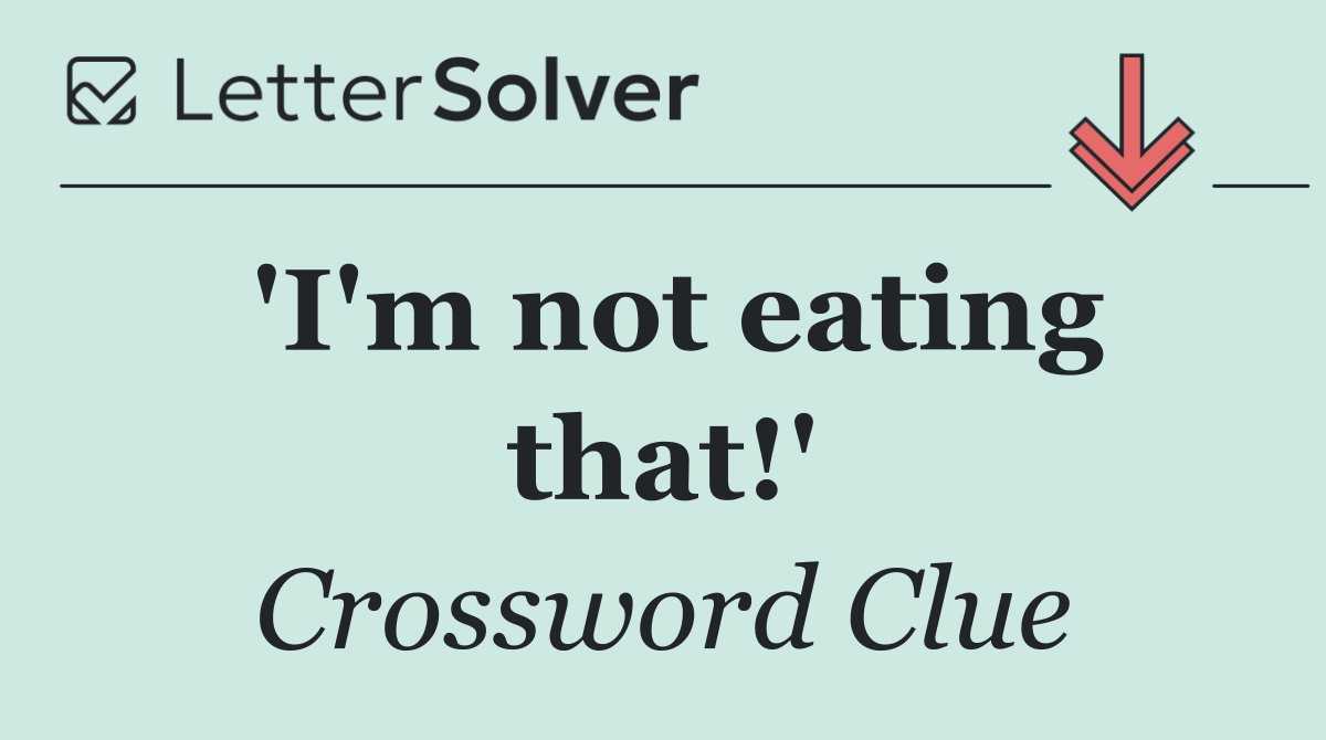 'I'm not eating that!'