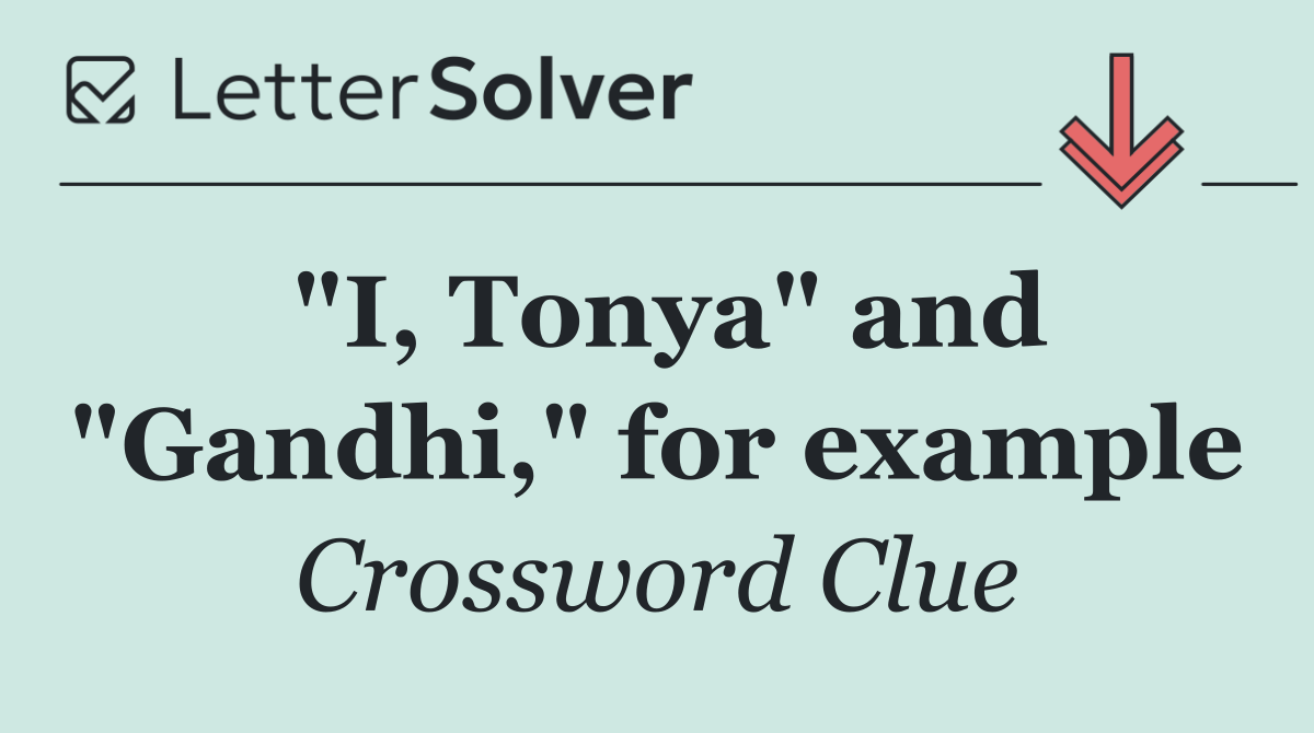 "I, Tonya" and "Gandhi," for example