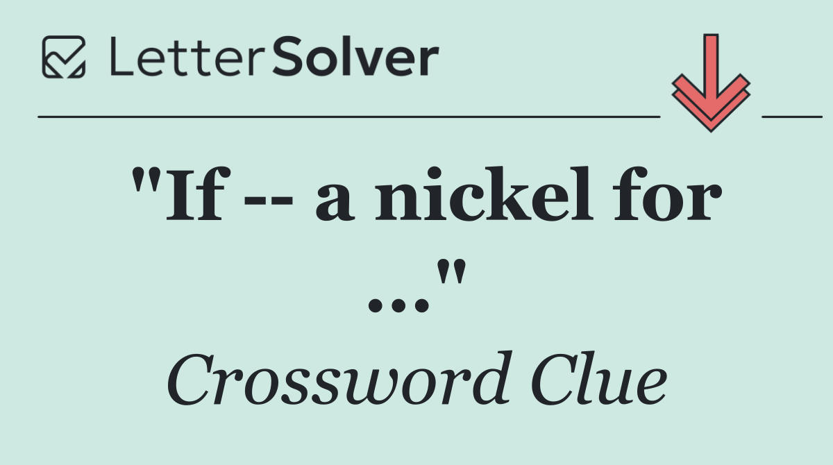 "If    a nickel for ..."
